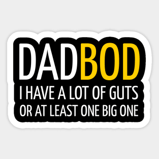 DAD BOD I HAVE A LOT OF GUTS OR AT LEAST ONE BIG ONE Sticker